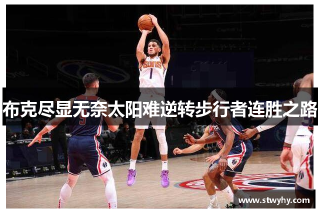 布克尽显无奈太阳难逆转步行者连胜之路